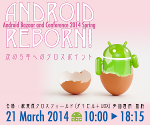 Androidの祭典「Android Bazaar and Conference 2014 Spring」が2014年3月21日（金・祝）に秋葉原で開催されます！